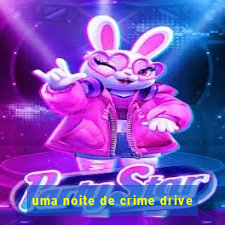 uma noite de crime drive